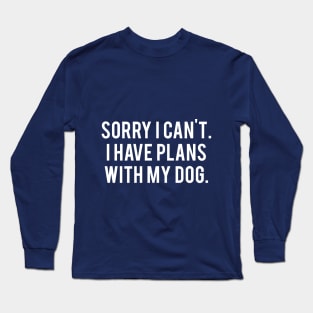 Sorry I Have Plans With My Dog Long Sleeve T-Shirt
